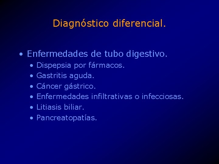 Diagnóstico diferencial. • Enfermedades de tubo digestivo. • • • Dispepsia por fármacos. Gastritis