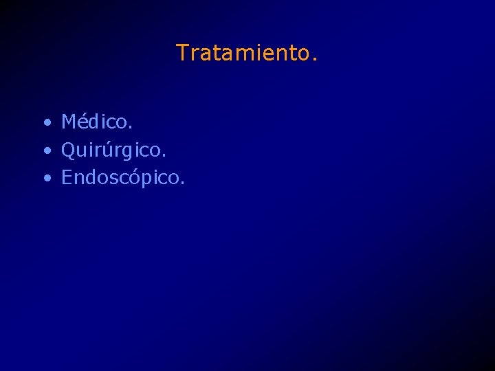 Tratamiento. • Médico. • Quirúrgico. • Endoscópico. 