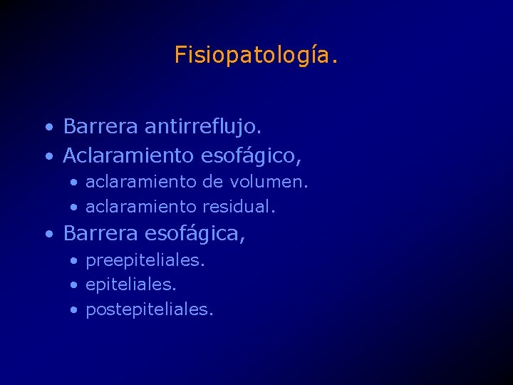 Fisiopatología. • Barrera antirreflujo. • Aclaramiento esofágico, • aclaramiento de volumen. • aclaramiento residual.