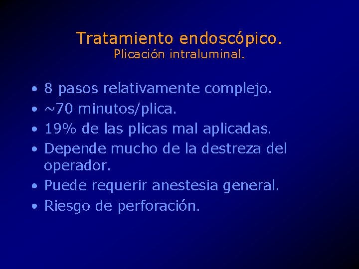 Tratamiento endoscópico. Plicación intraluminal. • • 8 pasos relativamente complejo. ~70 minutos/plica. 19% de