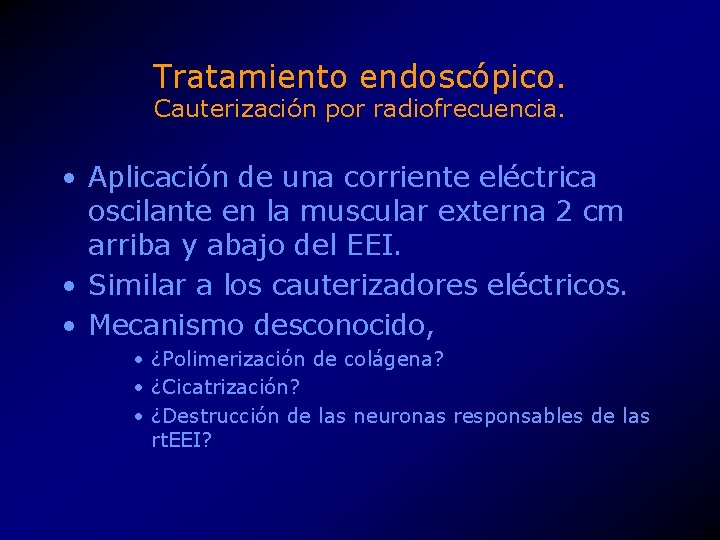 Tratamiento endoscópico. Cauterización por radiofrecuencia. • Aplicación de una corriente eléctrica oscilante en la