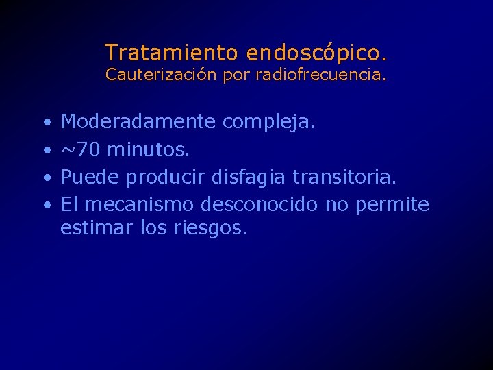 Tratamiento endoscópico. Cauterización por radiofrecuencia. • • Moderadamente compleja. ~70 minutos. Puede producir disfagia