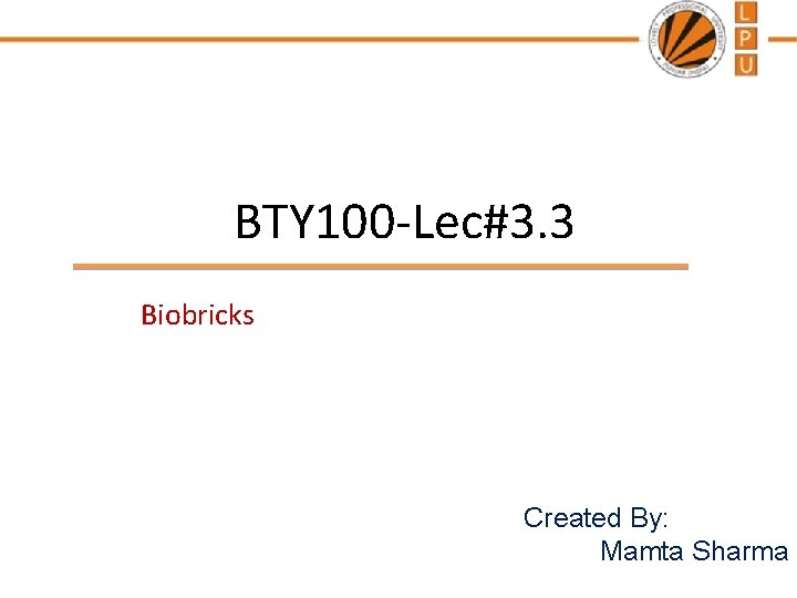BTY 100 -Lec#3. 3 Biobricks Created By: Mamta Sharma 