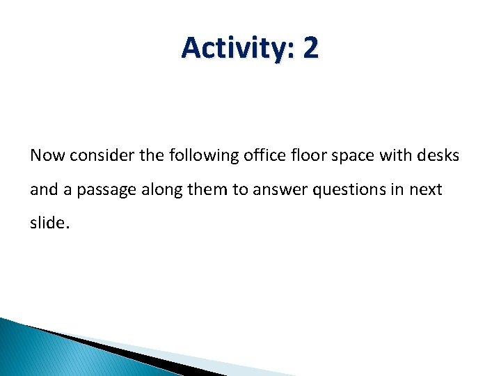 Activity: 2 Now consider the following office floor space with desks and a passage