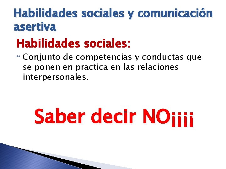 Habilidades sociales y comunicación asertiva Habilidades sociales: Conjunto de competencias y conductas que se