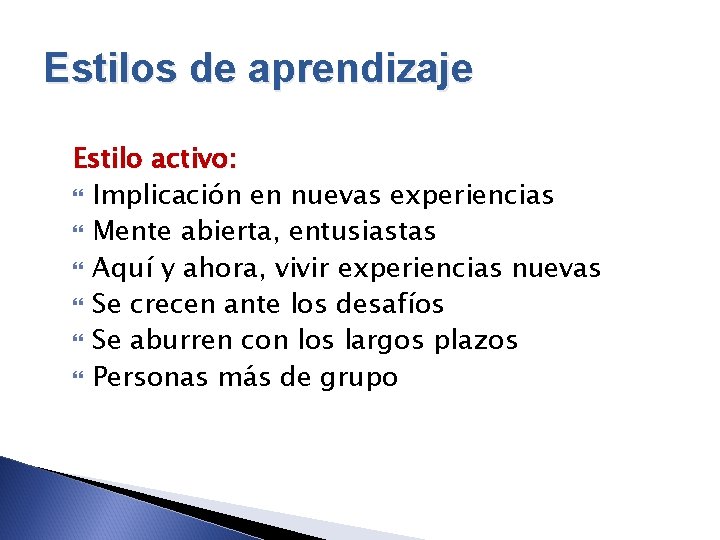 Estilos de aprendizaje Estilo activo: Implicación en nuevas experiencias Mente abierta, entusiastas Aquí y