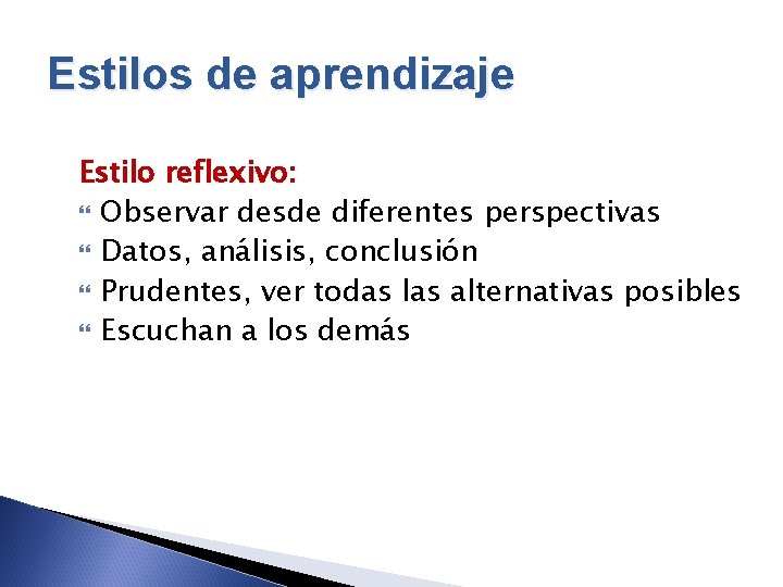 Estilos de aprendizaje Estilo reflexivo: Observar desde diferentes perspectivas Datos, análisis, conclusión Prudentes, ver