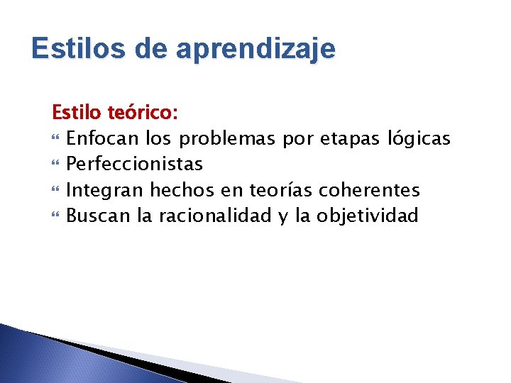 Estilos de aprendizaje Estilo teórico: Enfocan los problemas por etapas lógicas Perfeccionistas Integran hechos