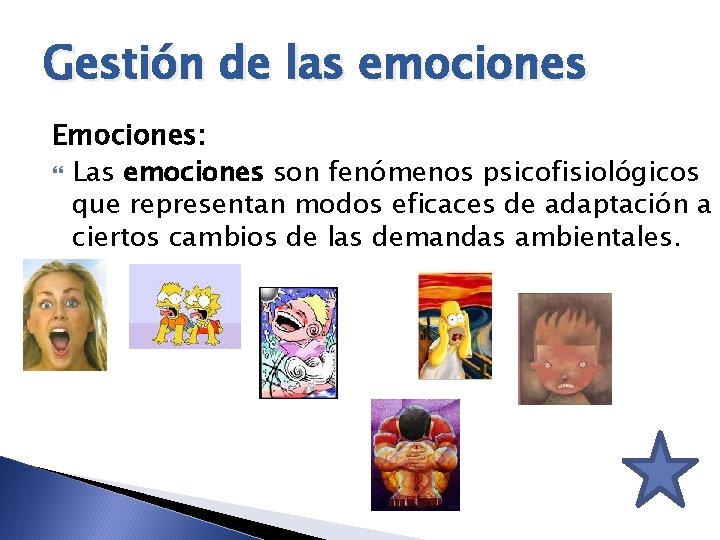 Gestión de las emociones Emociones: Las emociones son fenómenos psicofisiológicos que representan modos eficaces