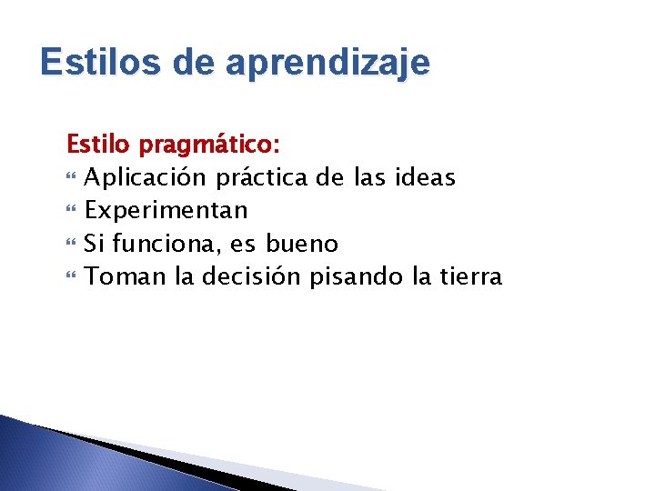 Estilos de aprendizaje Estilo pragmático: Aplicación práctica de las ideas Experimentan Si funciona, es