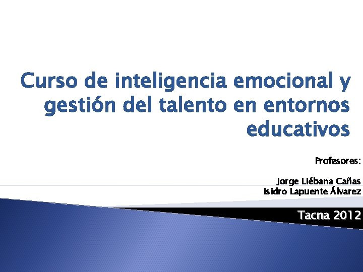 Curso de inteligencia emocional y gestión del talento en entornos educativos Profesores: Jorge Liébana