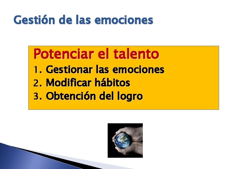 Gestión de las emociones Potenciar el talento 1. 2. 3. Gestionar las emociones Modificar