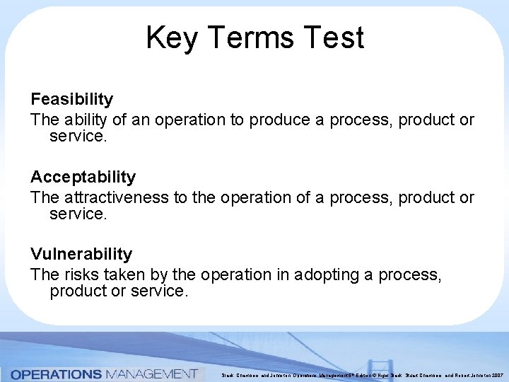 Key Terms Test Feasibility The ability of an operation to produce a process, product