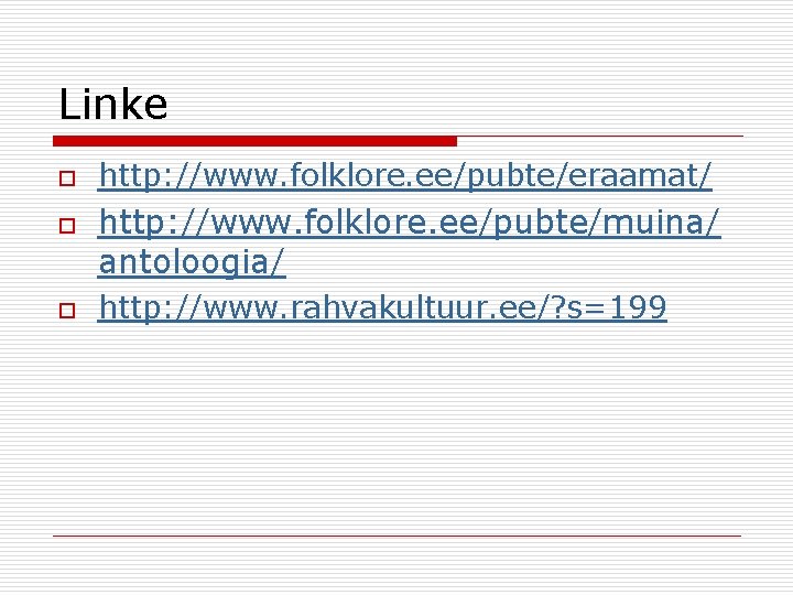 Linke o o o http: //www. folklore. ee/pubte/eraamat/ http: //www. folklore. ee/pubte/muina/ antoloogia/ http: