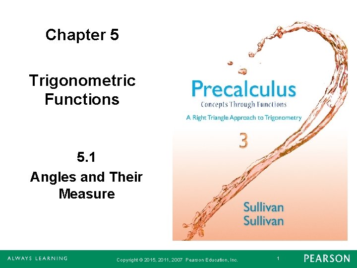 Chapter 5 Trigonometric Functions 5. 1 Angles and Their Measure Copyright © 2015, 2011,
