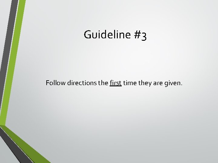 Guideline #3 Follow directions the first time they are given. 