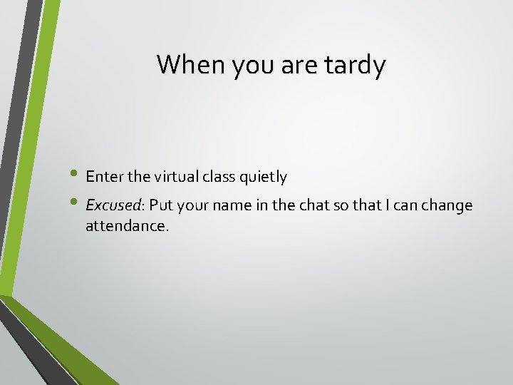 When you are tardy • Enter the virtual class quietly • Excused: Put your