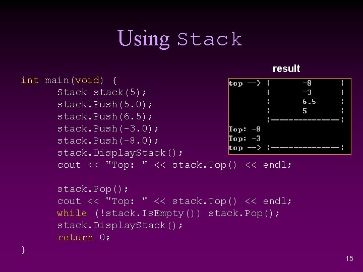 Using Stack result int main(void) { Stack stack(5); stack. Push(5. 0); stack. Push(6. 5);