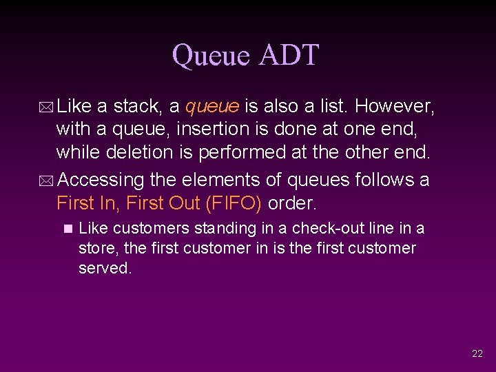 Queue ADT * Like a stack, a queue is also a list. However, with