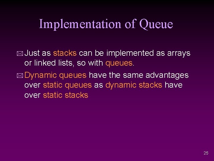 Implementation of Queue * Just as stacks can be implemented as arrays or linked