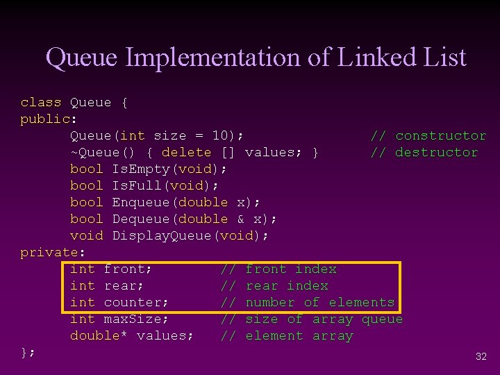 Queue Implementation of Linked List class Queue { public: Queue(int size = 10); //