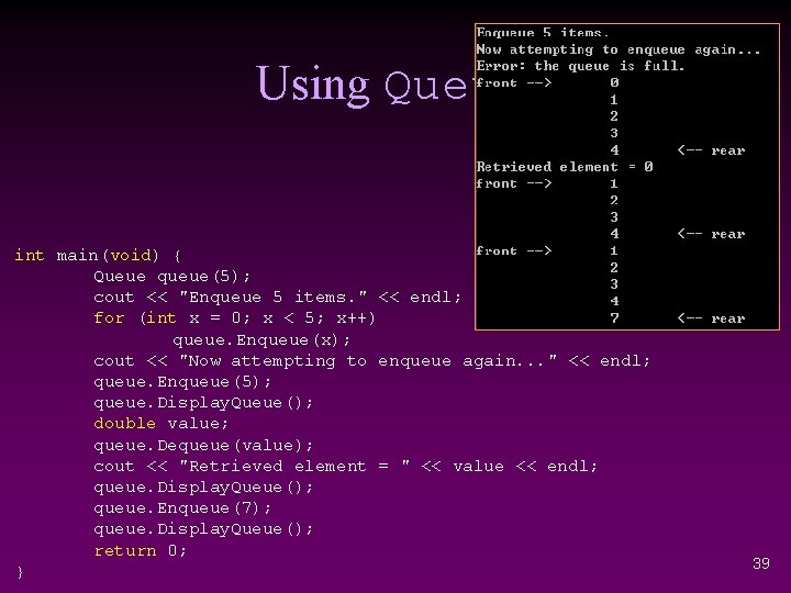 Using Queue int main(void) { Queue queue(5); cout << "Enqueue 5 items. " <<