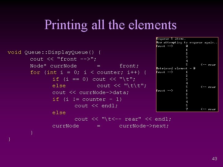 Printing all the elements void Queue: : Display. Queue() { cout << "front -->";