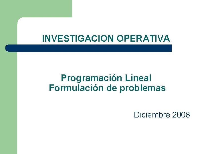 INVESTIGACION OPERATIVA Programación Lineal Formulación de problemas Diciembre 2008 