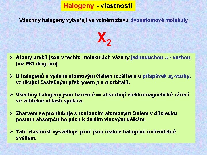 Halogeny - vlastnosti Všechny halogeny vytvářejí ve volném stavu dvouatomové molekuly X 2 Ø