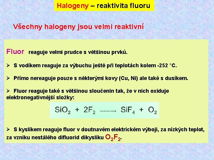 Halogeny – reaktivita fluoru Všechny halogeny jsou velmi reaktivní Fluor reaguje velmi prudce s