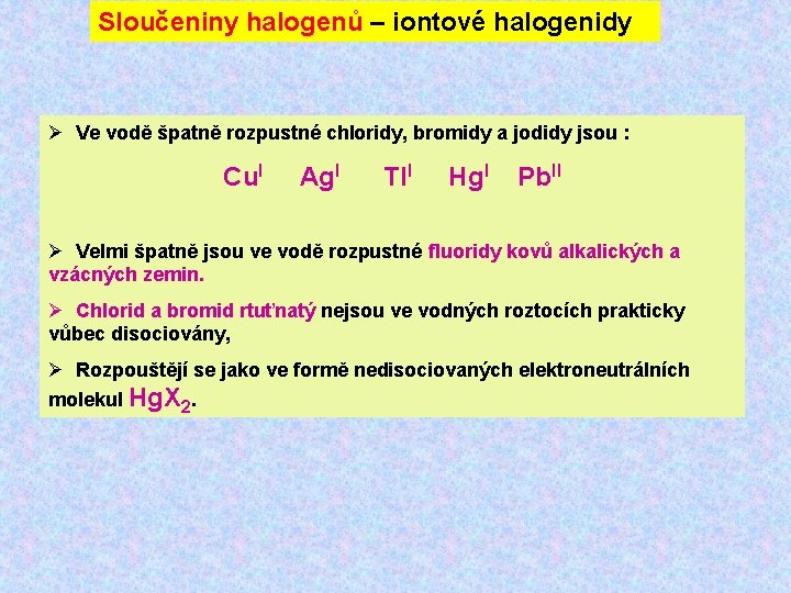 Sloučeniny halogenů – iontové halogenidy Ø Ve vodě špatně rozpustné chloridy, bromidy a jodidy