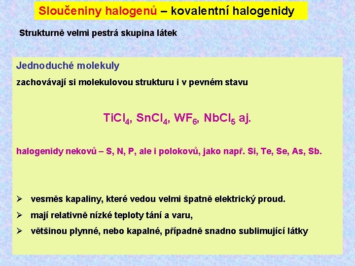 Sloučeniny halogenů – kovalentní halogenidy Strukturně velmi pestrá skupina látek Jednoduché molekuly zachovávají si