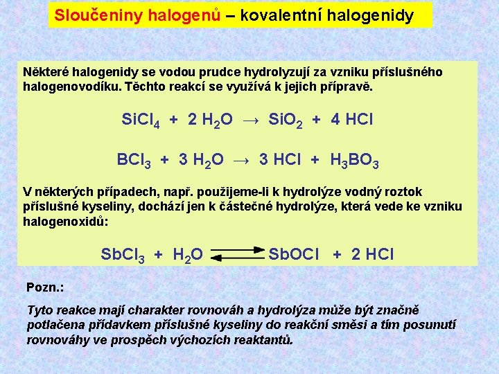 Sloučeniny halogenů – kovalentní halogenidy Některé halogenidy se vodou prudce hydrolyzují za vzniku příslušného