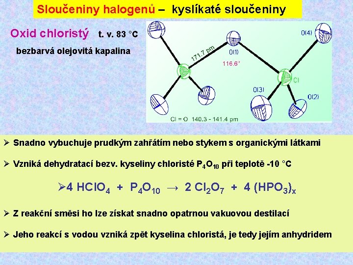 Sloučeniny halogenů – kyslíkaté sloučeniny Oxid chloristý t. v. 83 °C bezbarvá olejovitá kapalina