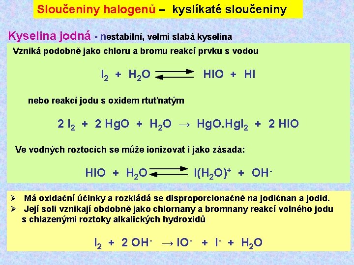 Sloučeniny halogenů – kyslíkaté sloučeniny Kyselina jodná - nestabilní, velmi slabá kyselina Vzniká podobně