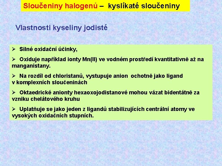 Sloučeniny halogenů – kyslíkaté sloučeniny Vlastnosti kyseliny jodisté Ø Silné oxidační účinky, Ø Oxiduje