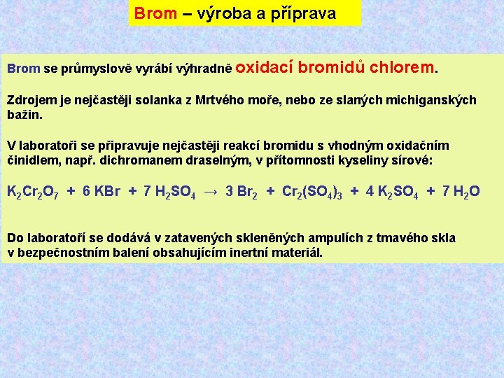 Brom – výroba a příprava Brom se průmyslově vyrábí výhradně oxidací bromidů chlorem. Zdrojem