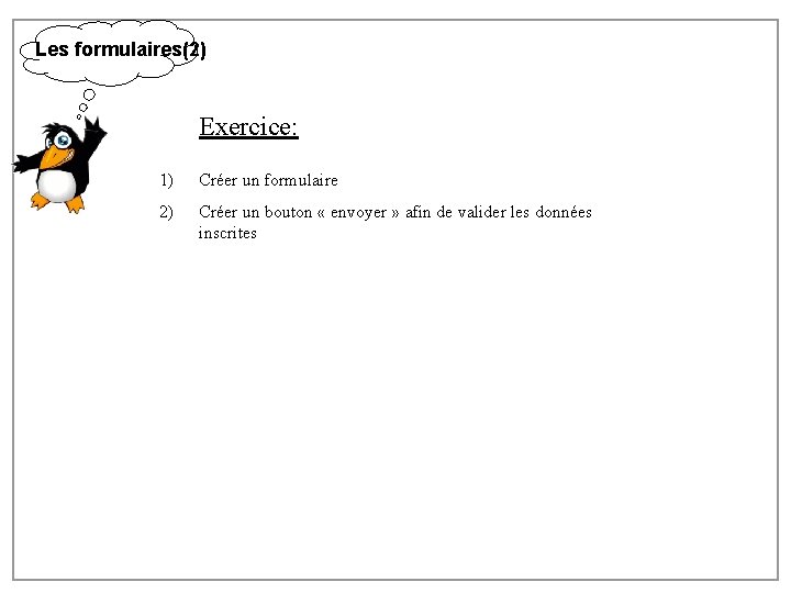 Les formulaires(2) Exercice: 1) Créer un formulaire 2) Créer un bouton « envoyer »