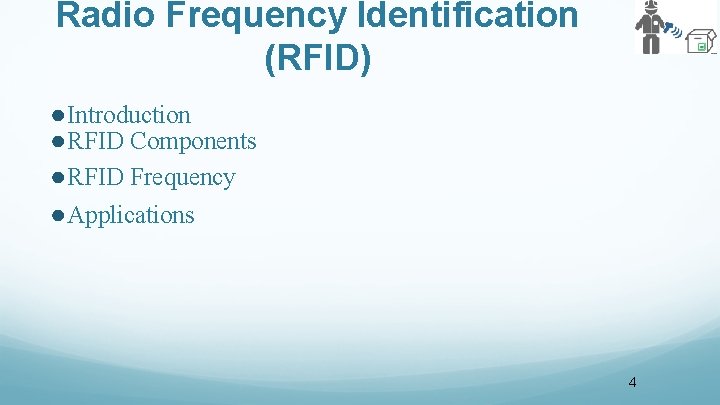 Radio Frequency Identification (RFID) ●Introduction ●RFID Components ●RFID Frequency ●Applications 4 