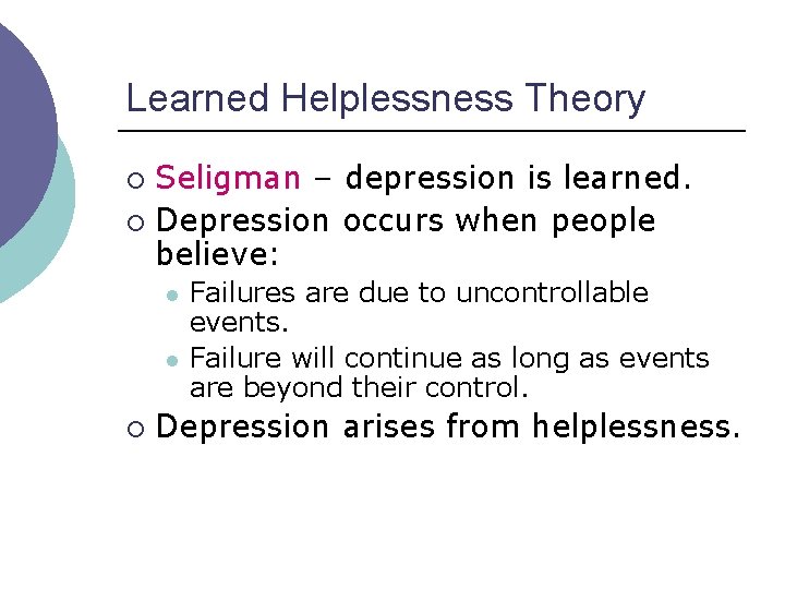 Learned Helplessness Theory Seligman – depression is learned. ¡ Depression occurs when people believe: Learned Helplessness Theory Seligman – depression is learned. ¡ Depression occurs when people believe: