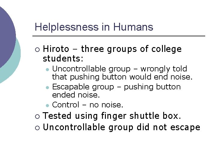 Helplessness in Humans ¡ Hiroto – three groups of college students: l l l Helplessness in Humans ¡ Hiroto – three groups of college students: l l l