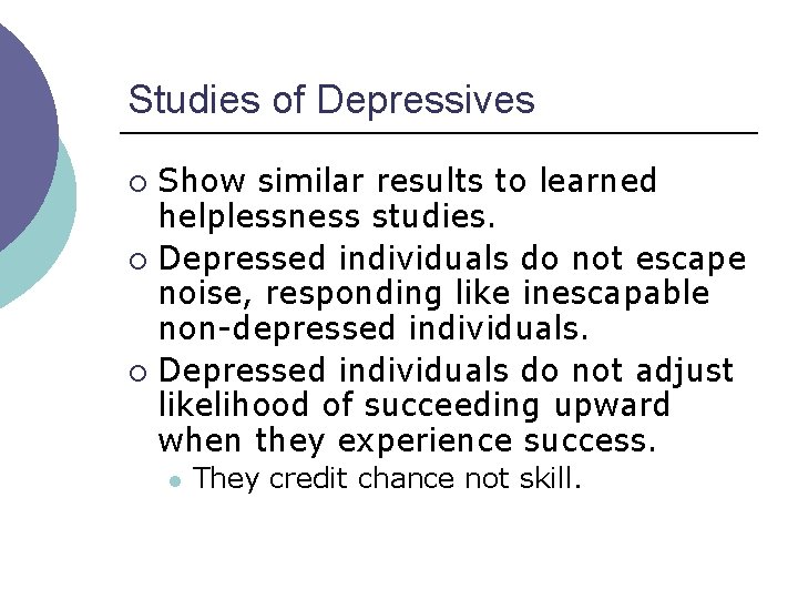 Studies of Depressives Show similar results to learned helplessness studies. ¡ Depressed individuals do Studies of Depressives Show similar results to learned helplessness studies. ¡ Depressed individuals do