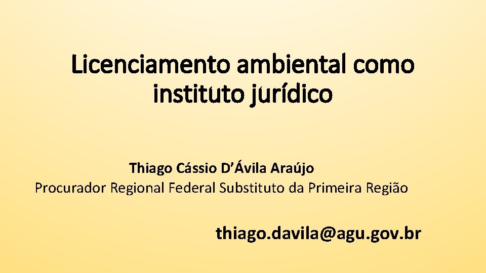 Licenciamento ambiental como instituto jurídico Thiago Cássio D’Ávila Araújo Procurador Regional Federal Substituto da