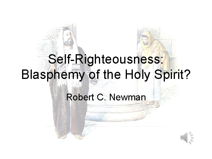 Self-Righteousness: Blasphemy of the Holy Spirit? Robert C. Newman 