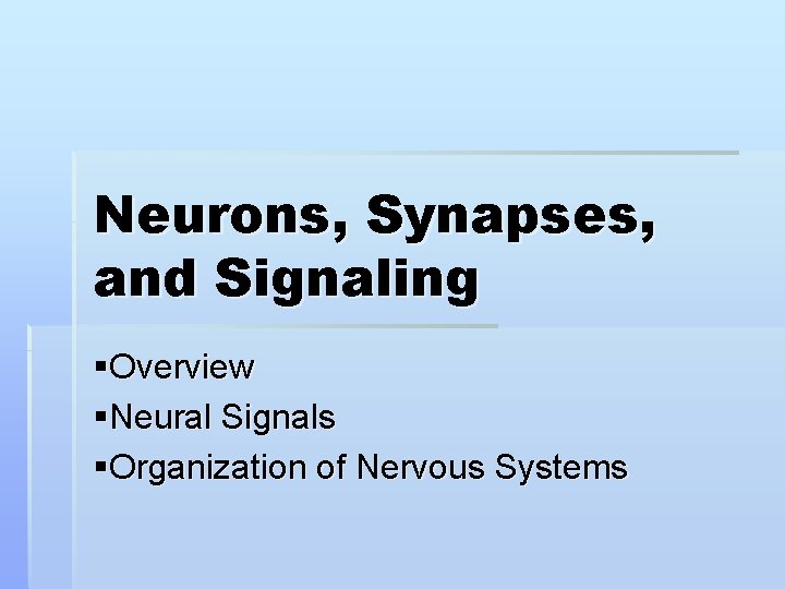 Neurons, Synapses, and Signaling §Overview §Neural Signals §Organization of Nervous Systems 