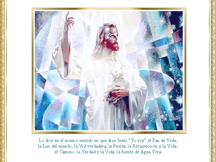 Lo dice en el mismo sentido en que dice Jesús “Yo soy” el Pan Lo dice en el mismo sentido en que dice Jesús “Yo soy” el Pan