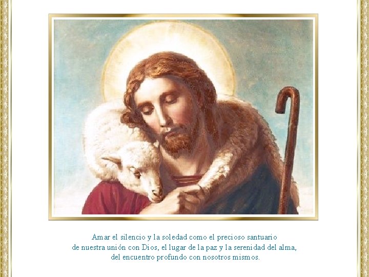 Amar el silencio y la soledad como el precioso santuario de nuestra unión con Amar el silencio y la soledad como el precioso santuario de nuestra unión con