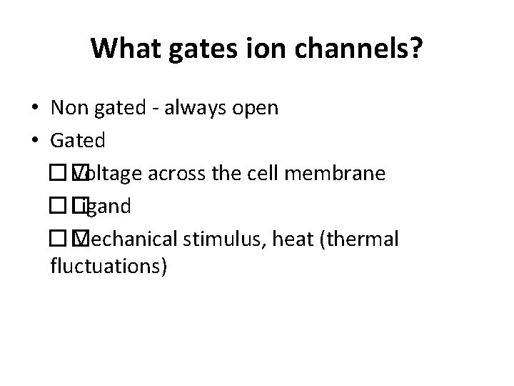 What gates ion channels? • Non gated - always open • Gated �� Voltage