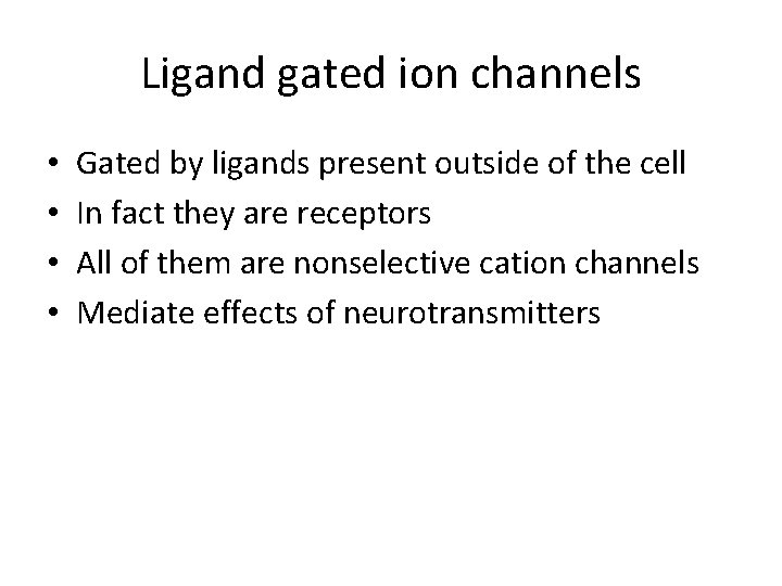 Ligand gated ion channels • • Gated by ligands present outside of the cell