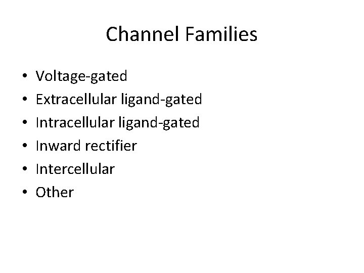 Channel Families • • • Voltage-gated Extracellular ligand-gated Inward rectifier Intercellular Other 